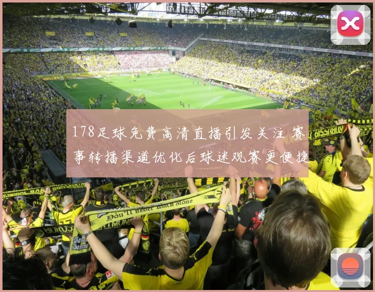 178足球免费高清直播引发关注 赛事转播渠道优化后球迷观赛更便捷