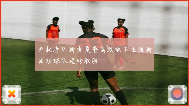 开拓者队新秀夏普高效砍下生涯新高助球队逆转取胜