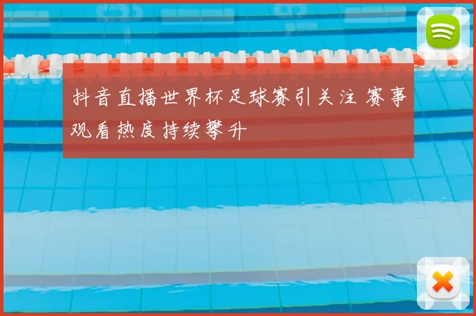抖音直播世界杯足球赛引关注 赛事观看热度持续攀升